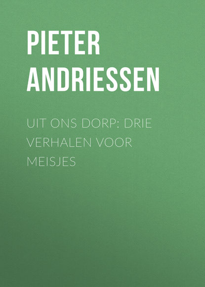 Книга Pieter Andriessen, Andriessen Pieter Jacob Uit Ons Dorp: Drie Verhalen voor Meisjes