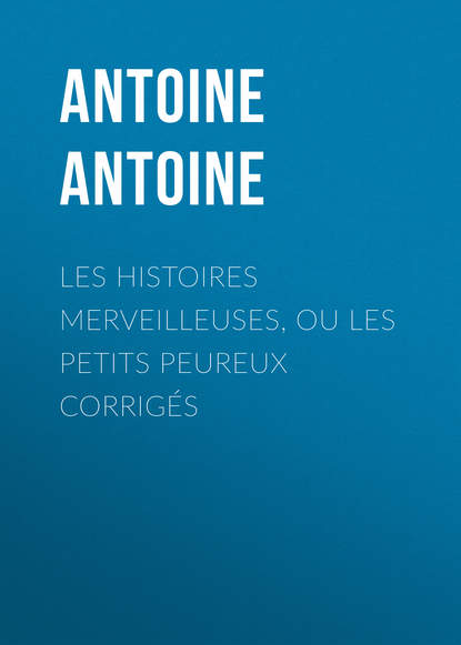 Книга Antoine Antoine Les Histoires merveilleuses, ou les Petits Peureux corrigés