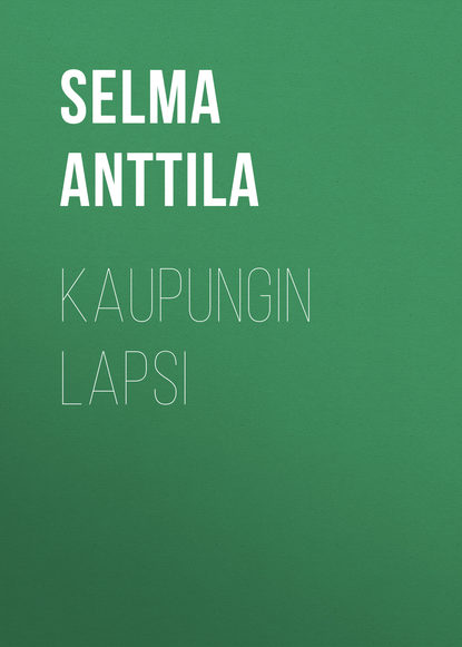 Книга Selma Anttila, Anttila Selma Kaupungin lapsi
