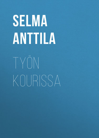 Книга Selma Anttila, Anttila Selma Työn kourissa
