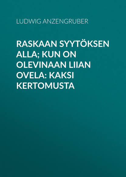 Книга Ludwig Anzengruber, Anzengruber Ludwig Raskaan syytöksen alla; Kun on olevinaan liian ovela: Kaksi kertomusta