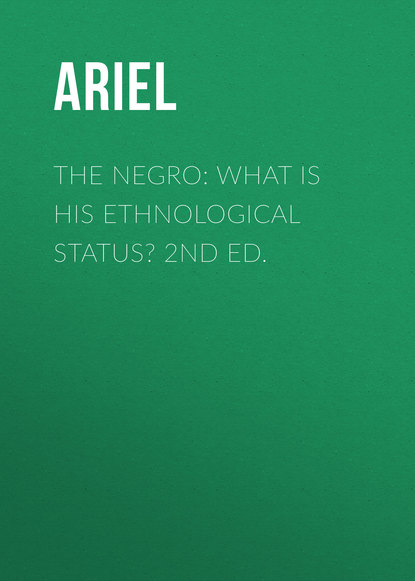 Книга  Ariel, Ariel The Negro: What is His Ethnological Status? 2nd Ed.