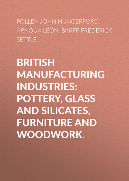 Книга John Pollen, Léon Arnoux, Frederick Barff, Pollen John Hungerford British Manufacturing Industries: Pottery, Glass and Silicates, Furniture and Woodwork.