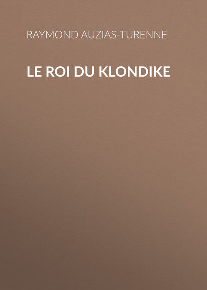 Книга Raymond Auzias-Turenne, Auzias-Turenne Raymond Le roi du Klondike