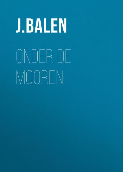 Книга J. Balen, J. Hendrik van Balen Onder de Mooren