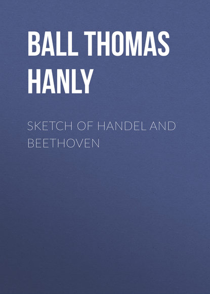 Книга Thomas Ball, Ball Thomas Hanly Sketch of Handel and Beethoven