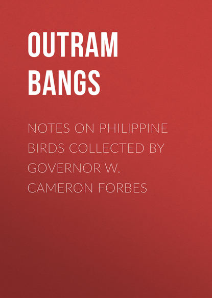 Книга Outram Bangs, Bangs Outram Notes on Philippine Birds Collected by Governor W. Cameron Forbes