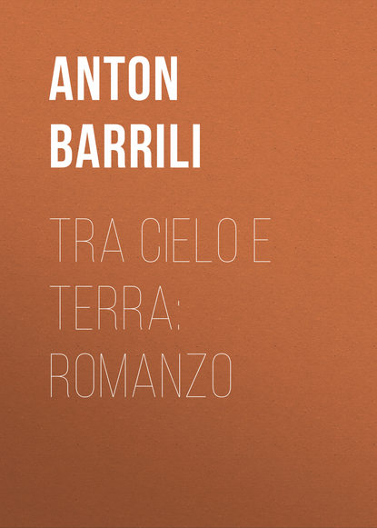 Книга Anton Barrili, Barrili Anton Giulio Tra cielo e terra: Romanzo