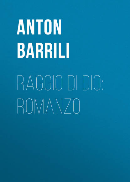Книга Anton Barrili, Barrili Anton Giulio Raggio di Dio: Romanzo
