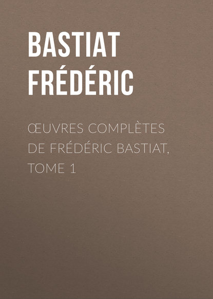 Книга Bastiat Frédéric, Frederic Bastiat Œuvres Complètes de Frédéric Bastiat, tome 1