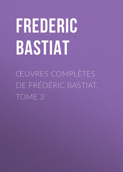Книга Bastiat Frédéric, Frederic Bastiat Œuvres Complètes de Frédéric Bastiat, tome 3