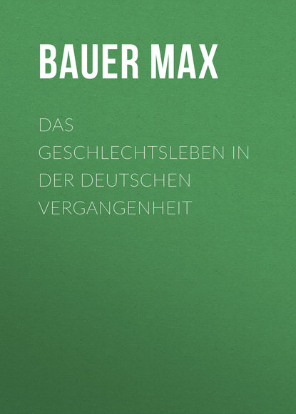 Книга Bauer Max, Max Bauer Das Geschlechtsleben in der Deutschen Vergangenheit