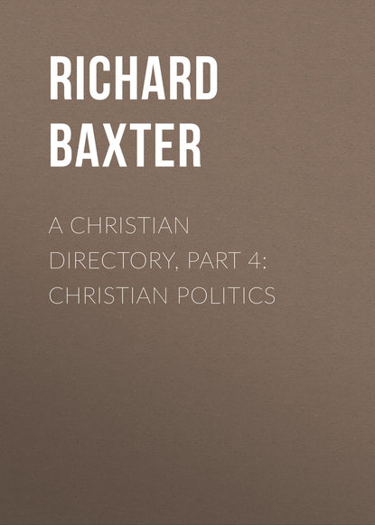 Книга Baxter Richard, Richard Baxter A Christian Directory, Part 4: Christian Politics