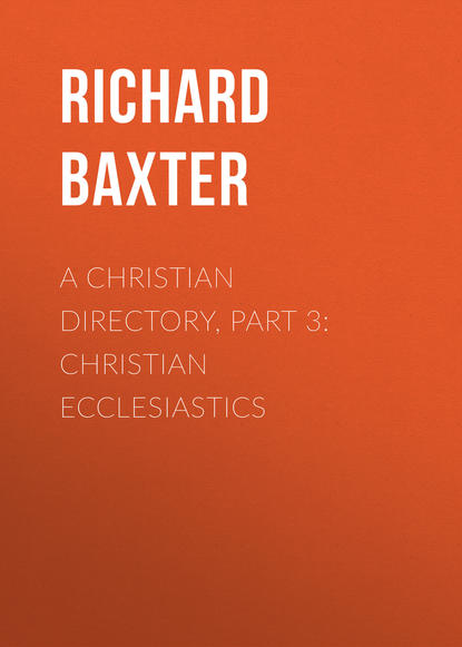 Книга Baxter Richard, Richard Baxter A Christian Directory, Part 3: Christian Ecclesiastics