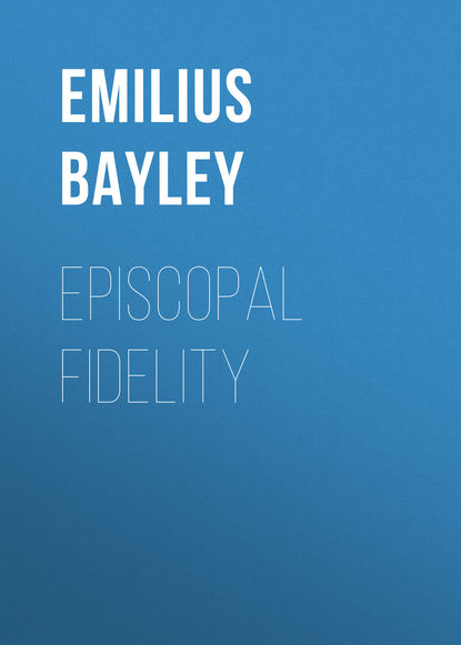 Книга Emilius Bayley, Bayley Emilius Episcopal Fidelity