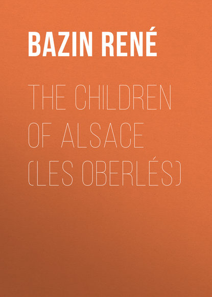 Книга René Bazin, Bazin René The Children of Alsace (Les Oberlés)