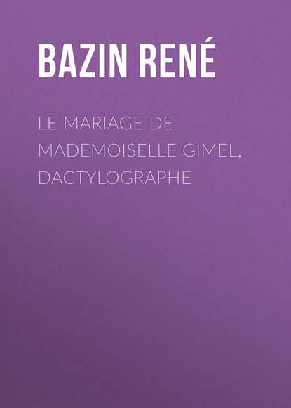 Книга René Bazin, Bazin René Le Mariage de Mademoiselle Gimel, Dactylographe