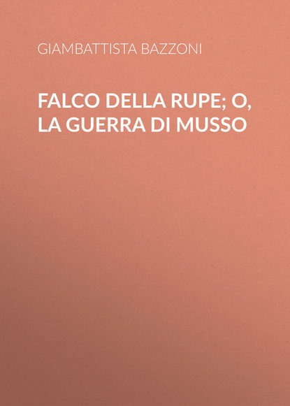 Книга Giambattista Bazzoni, Bazzoni Giambattista Falco della rupe; O, La guerra di Musso