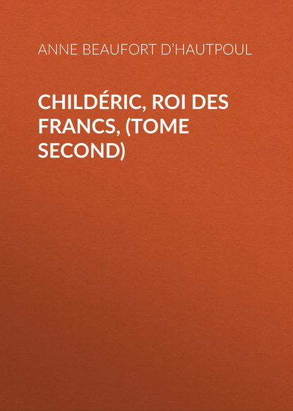 Книга Anne Beaufort d’Hautpoul, Comtesse de Beaufort d’Hautpoul Anne Marie Childéric, Roi des Francs, (tome second)