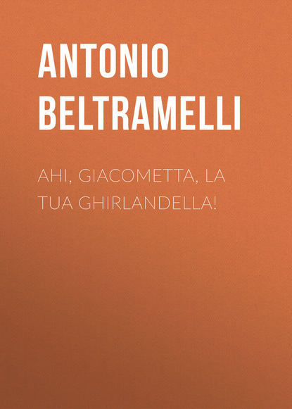 Книга Antonio Beltramelli, Beltramelli Antonio Ahi, Giacometta, la tua ghirlandella!