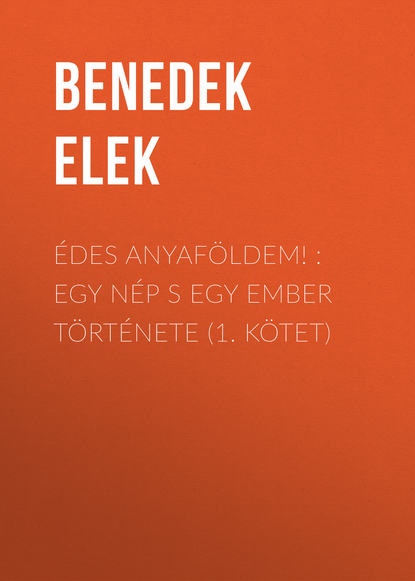 Книга Benedek Elek Édes anyaföldem! : Egy nép s egy ember története (1. kötet)