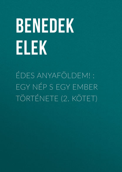 Книга Benedek Elek Édes anyaföldem! : Egy nép s egy ember története (2. kötet)