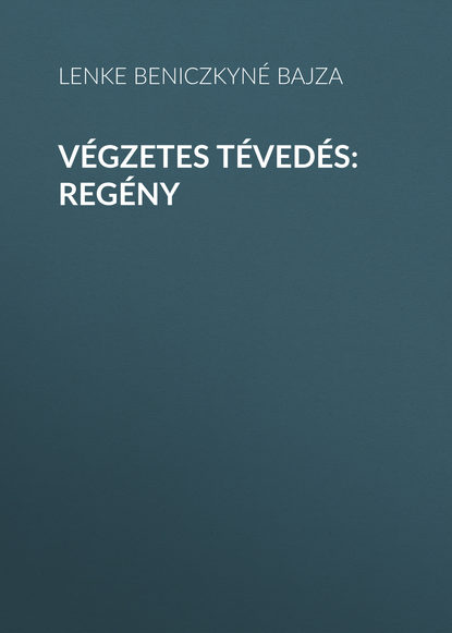 Книга Lenke Beniczkyné Bajza, Beniczkyné Bajza Lenke Végzetes tévedés: Regény