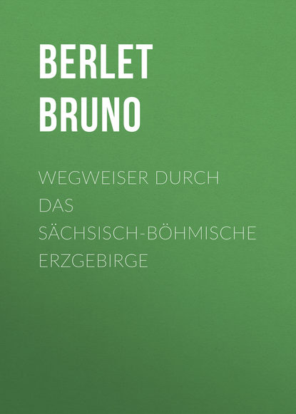 Книга Bruno Berlet, Berlet Bruno Wegweiser durch das sächsisch-böhmische Erzgebirge