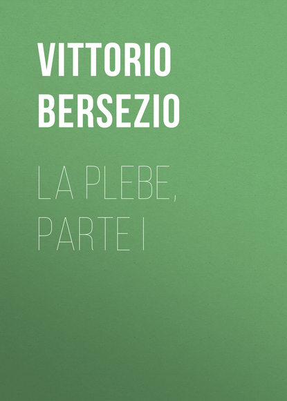 Книга Bersezio Vittorio, Vittorio Bersezio La plebe, parte I