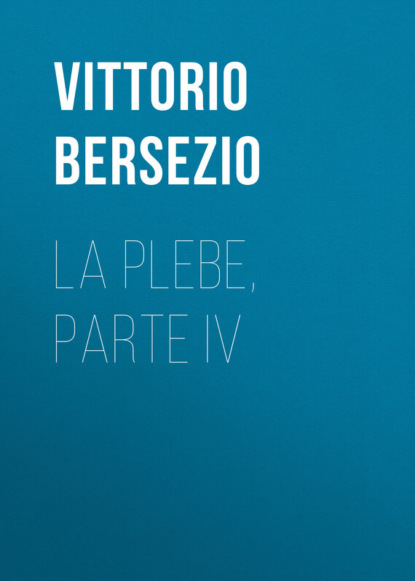 Книга Bersezio Vittorio, Vittorio Bersezio La plebe, parte IV