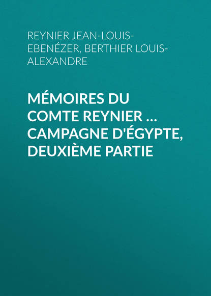 Книга Louis-Alexandre Berthier, Jean-Louis-Ebenézer Reynier, Isidore Langlois, Berthier Louis-Alexandre Mémoires du comte Reynier … Campagne d'Égypte, deuxième partie