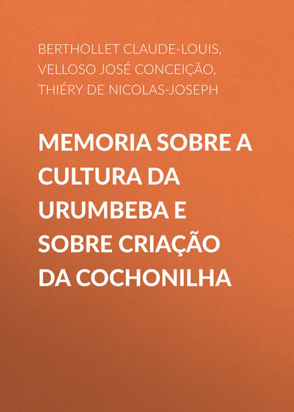 Книга Claude-Louis Berthollet, José Velloso, Nicolas-Joseph Thiéry de Menonville, Velloso José Mariano da Conceição Memoria sobre a cultura da Urumbeba e sobre criação da Cochonilha
