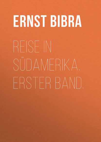 Книга Ernst Bibra, Freiherr von Ernst Bibra Reise in Südamerika. Erster Band.
