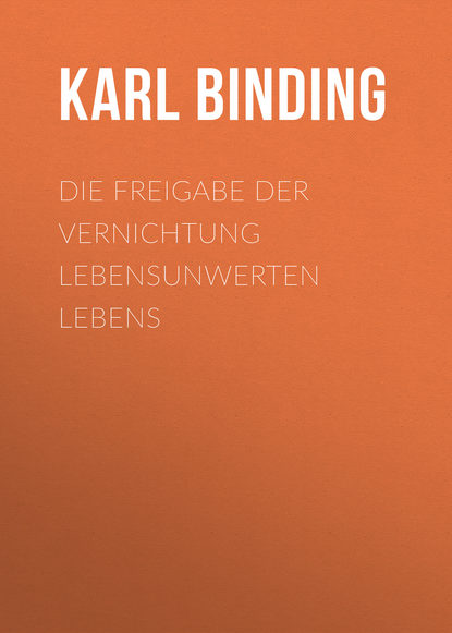 Книга Karl Binding Die Freigabe der Vernichtung lebensunwerten Lebens