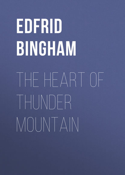 Книга Edfrid A. Bingham, Edfrid Bingham The Heart of Thunder Mountain