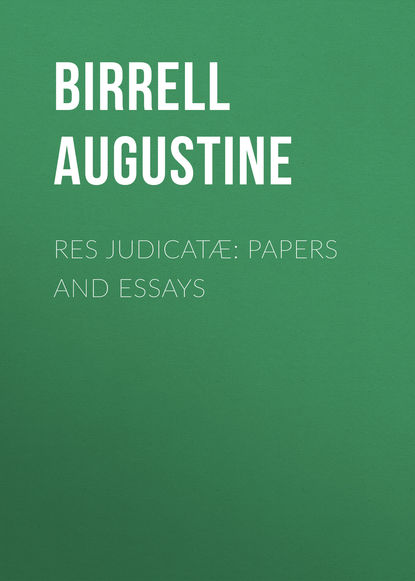 Книга Augustine Birrell, Birrell Augustine Res Judicatæ: Papers and Essays