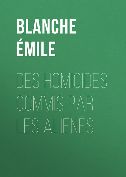 Книга Émile Blanche, Blanche Émile Des homicides commis par les aliénés