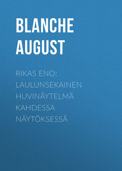 Книга August Blanche, Blanche August Rikas eno: Laulunsekainen huvinäytelmä kahdessa näytöksessä
