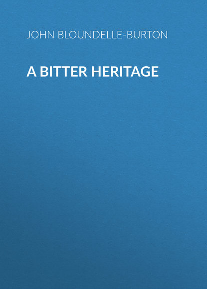 Книга John Bloundelle-Burton A Bitter Heritage