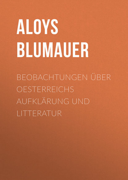 Книга Aloys Blumauer Beobachtungen über Oesterreichs Aufklärung und Litteratur