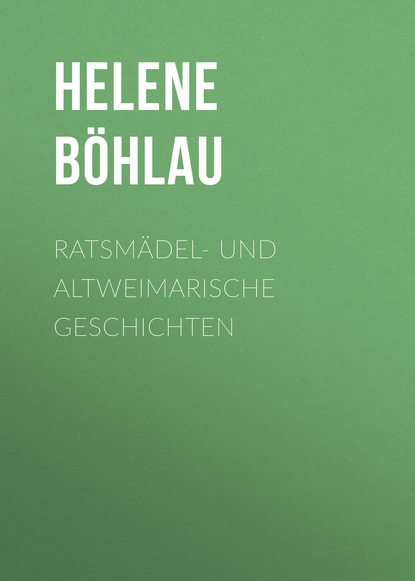 Книга Helene Böhlau, Böhlau Helene Ratsmädel- und Altweimarische Geschichten
