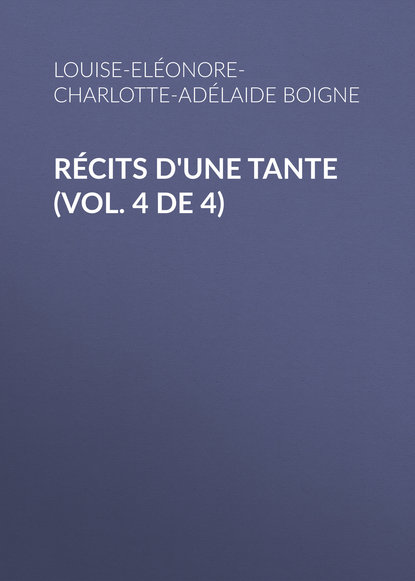 Книга Louise-Eléonore-Charlotte-Adélaide Boigne, Boigne Louise-Eléonore-Charlotte-Adélaide d'Osmond Récits d'une tante (Vol. 4 de 4)