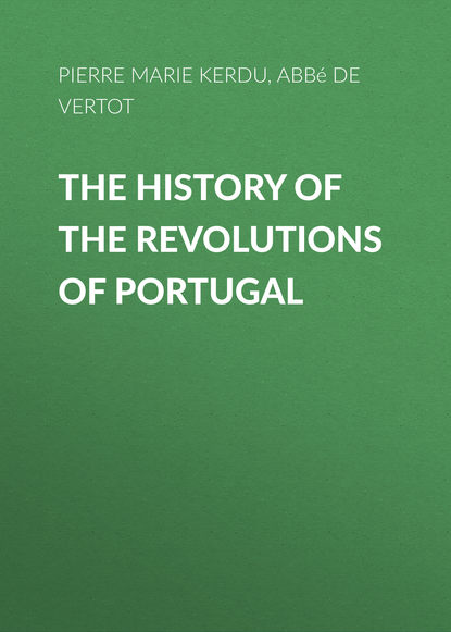Книга Pierre Marie Louis de Boisgelin de Kerdu, Pierre Boisgelin de Kerdu,  Abbé de Vertot The History of the Revolutions of Portugal