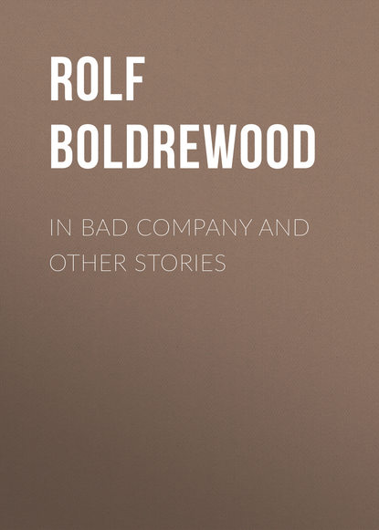 Книга Rolf Boldrewood In Bad Company and other stories