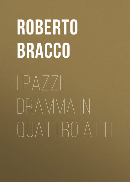Книга Roberto Bracco, Bracco Roberto I pazzi: dramma in quattro atti