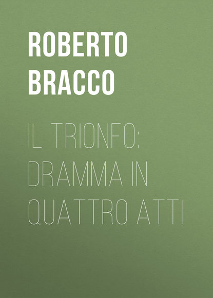 Книга Roberto Bracco, Bracco Roberto Il trionfo: Dramma in quattro atti
