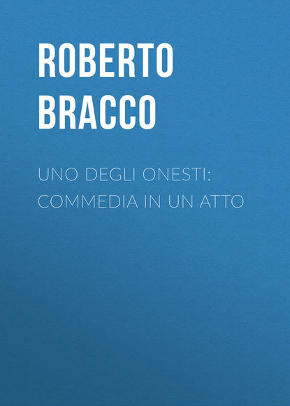 Книга Roberto Bracco, Bracco Roberto Uno degli onesti: Commedia in un atto