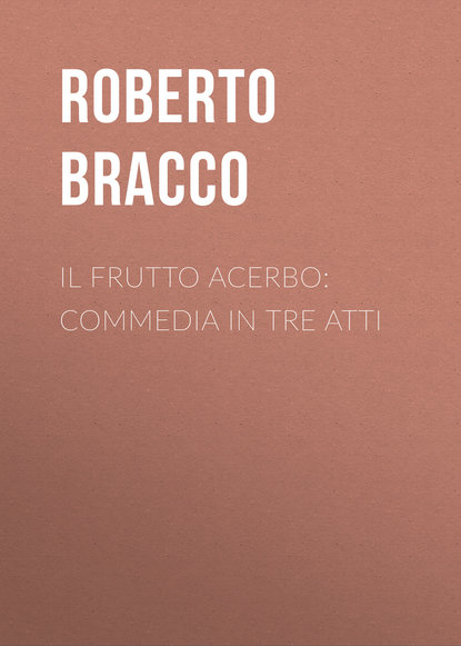Книга Roberto Bracco, Bracco Roberto Il frutto acerbo: Commedia in tre atti