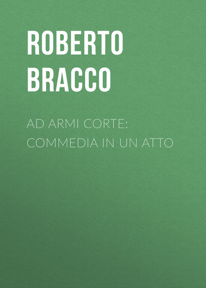 Книга Roberto Bracco, Bracco Roberto Ad armi corte: Commedia in un atto