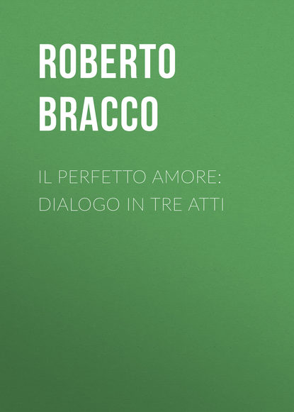 Книга Roberto Bracco, Bracco Roberto Il perfetto amore: Dialogo in tre atti